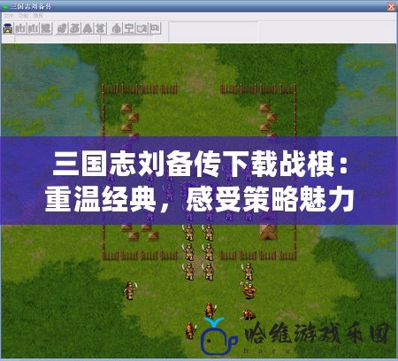 三國志劉備傳下載戰(zhàn)棋：重溫經(jīng)典，感受策略魅力