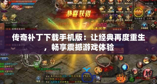 傳奇補丁下載手機版：讓經(jīng)典再度重生，暢享震撼游戲體驗