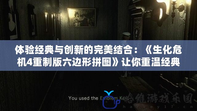 體驗(yàn)經(jīng)典與創(chuàng)新的完美結(jié)合：《生化危機(jī)4重制版六邊形拼圖》讓你重溫經(jīng)典