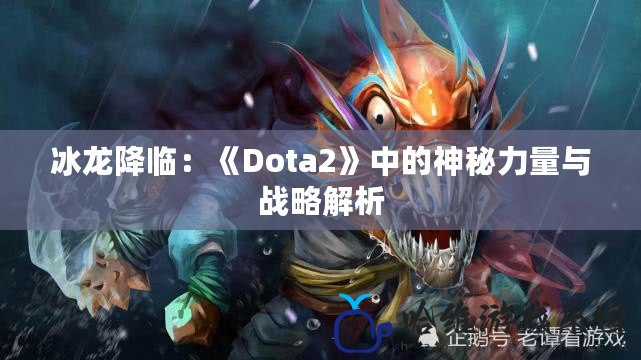 冰龍降臨：《Dota2》中的神秘力量與戰略解析