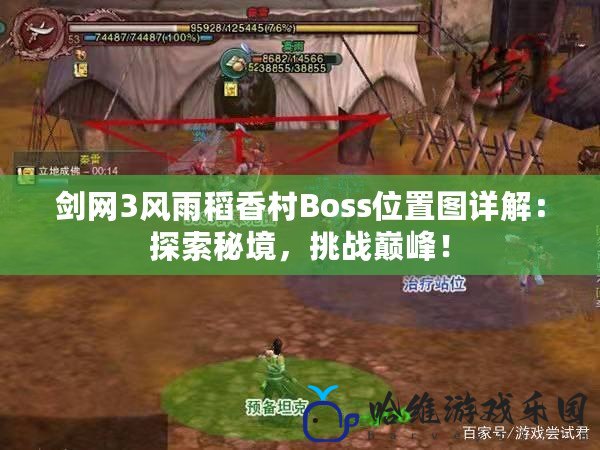 劍網3風雨稻香村Boss位置圖詳解：探索秘境，挑戰巔峰！