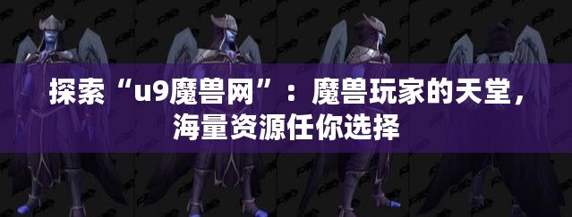 探索“u9魔獸網(wǎng)”：魔獸玩家的天堂，海量資源任你選擇