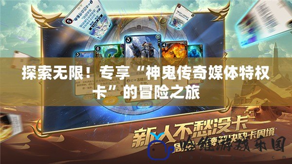 探索無限！專享“神鬼傳奇媒體特權卡”的冒險之旅