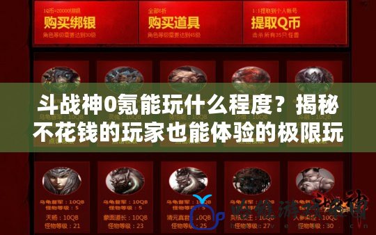斗戰神0氪能玩什么程度？揭秘不花錢的玩家也能體驗的極限玩法
