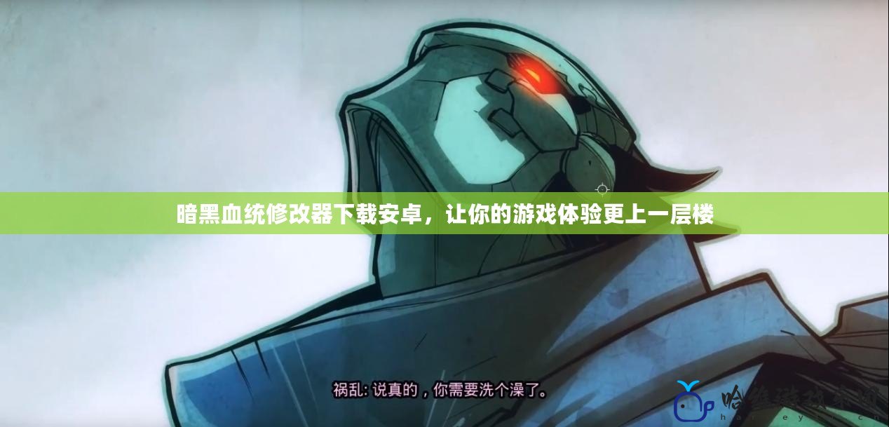暗黑血統修改器下載安卓，讓你的游戲體驗更上一層樓