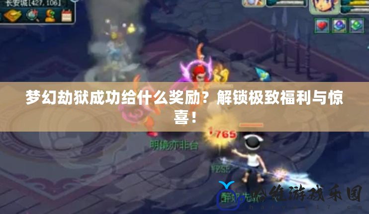 夢幻劫獄成功給什么獎勵？解鎖極致福利與驚喜！