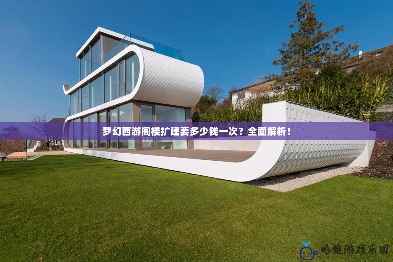 夢(mèng)幻西游閣樓擴(kuò)建要多少錢一次？全面解析！