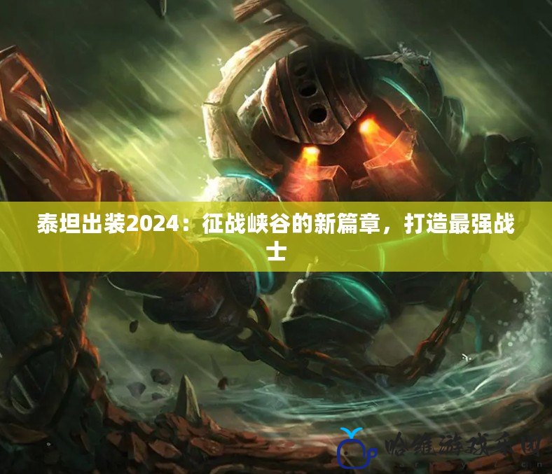 泰坦出裝2024：征戰(zhàn)峽谷的新篇章，打造最強(qiáng)戰(zhàn)士