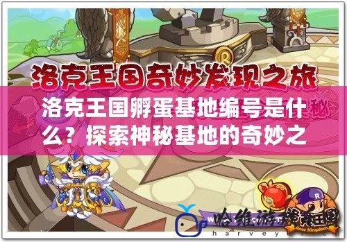 洛克王國(guó)孵蛋基地編號(hào)是什么？探索神秘基地的奇妙之旅！