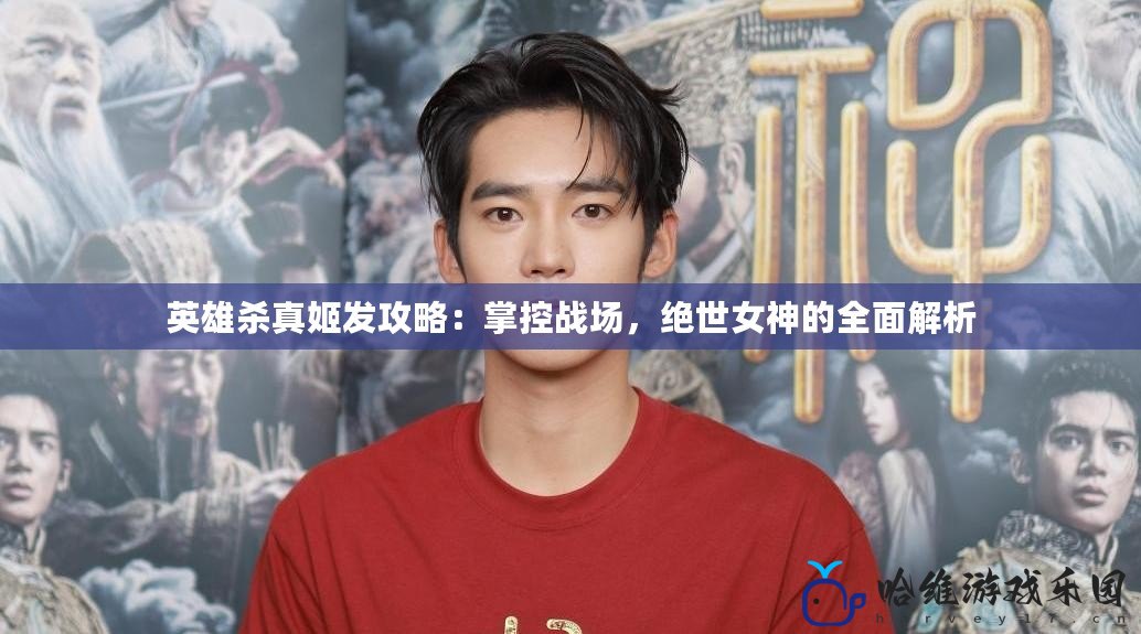 英雄殺真姬發(fā)攻略：掌控戰(zhàn)場(chǎng)，絕世女神的全面解析