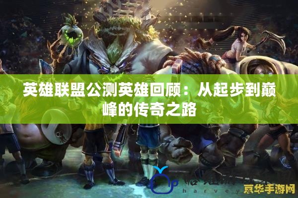 英雄聯盟公測英雄回顧：從起步到巔峰的傳奇之路