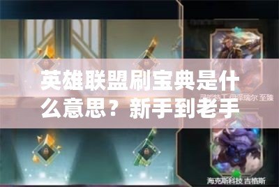 英雄聯(lián)盟刷寶典是什么意思？新手到老手都值得一試的游戲技巧