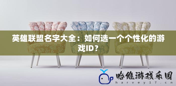英雄聯盟名字大全：如何選一個個性化的游戲ID？