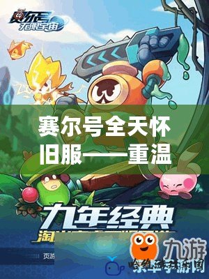賽爾號(hào)全天懷舊服——重溫經(jīng)典，踏上星際冒險(xiǎn)之旅