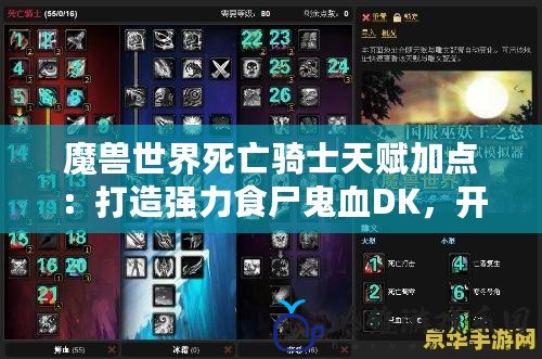 魔獸世界死亡騎士天賦加點(diǎn)：打造強(qiáng)力食尸鬼血DK，開(kāi)啟無(wú)敵之路！