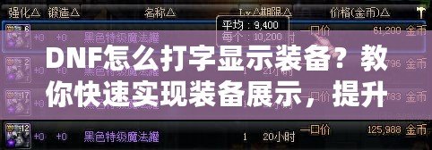 DNF怎么打字顯示裝備？教你快速實現裝備展示，提升游戲體驗！