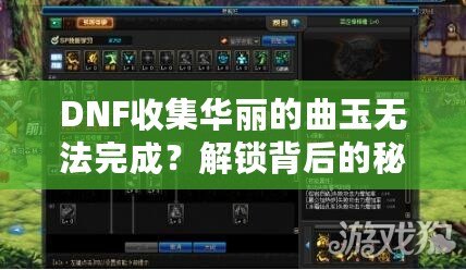 DNF收集華麗的曲玉無法完成？解鎖背后的秘密，助你輕松突破難關！