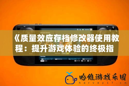 《質(zhì)量效應(yīng)存檔修改器使用教程：提升游戲體驗的終極指南》