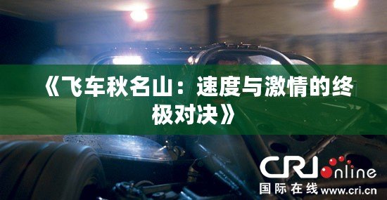 《飛車秋名山：速度與激情的終極對(duì)決》
