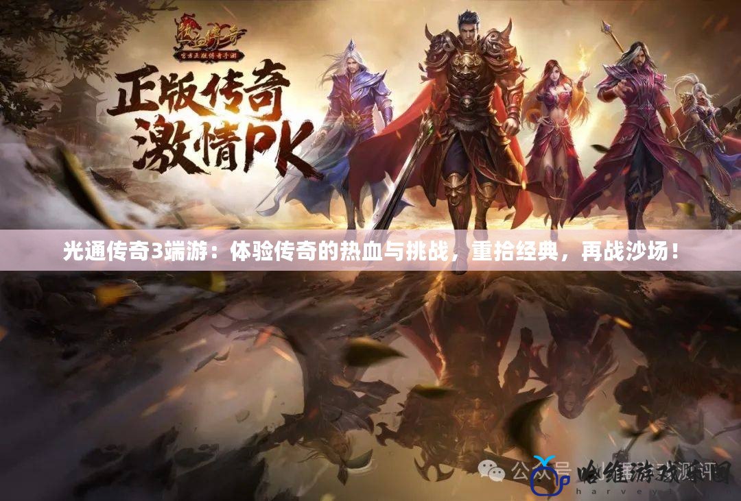 光通傳奇3端游：體驗傳奇的熱血與挑戰，重拾經典，再戰沙場！