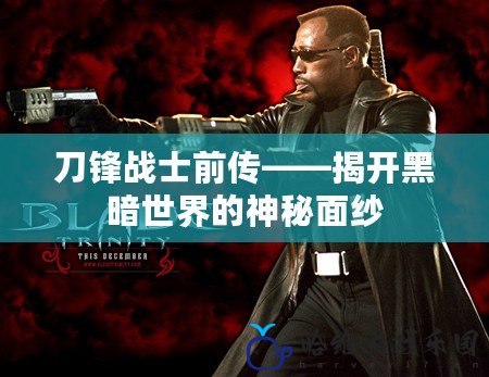 刀鋒戰士前傳——揭開黑暗世界的神秘面紗