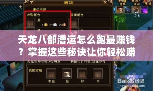 天龍八部漕運(yùn)怎么跑最賺錢？掌握這些秘訣讓你輕松賺得盆滿缽滿！