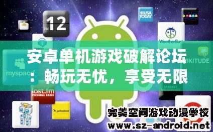 安卓單機(jī)游戲破解論壇：暢玩無憂，享受無限樂趣