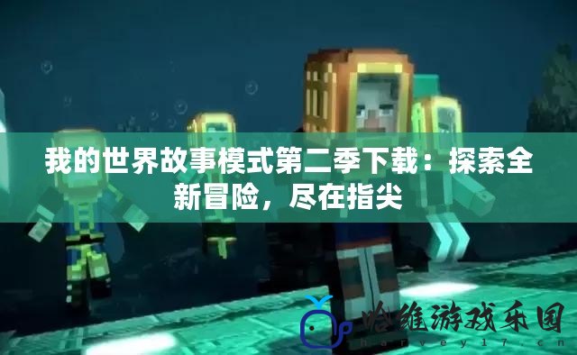 我的世界故事模式第二季下載：探索全新冒險(xiǎn)，盡在指尖