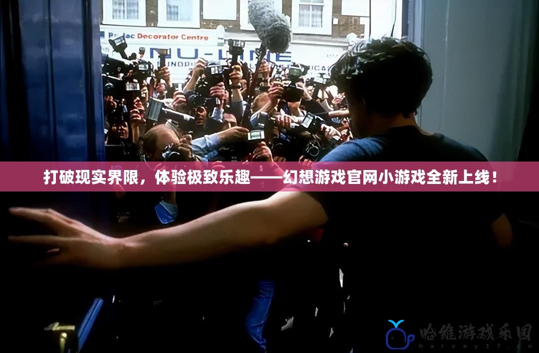 打破現實界限，體驗極致樂趣——幻想游戲官網小游戲全新上線！