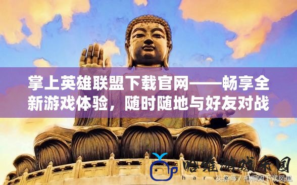 掌上英雄聯(lián)盟下載官網(wǎng)——暢享全新游戲體驗(yàn)，隨時(shí)隨地與好友對(duì)戰(zhàn)！