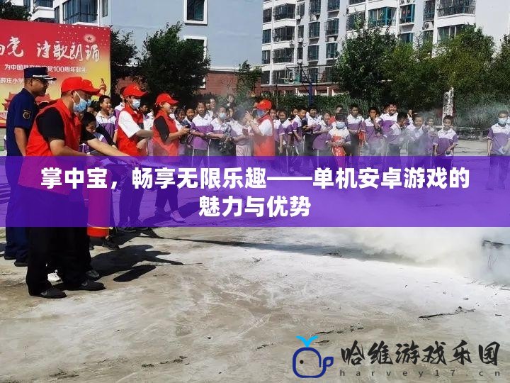 掌中寶，暢享無限樂趣——單機安卓游戲的魅力與優勢