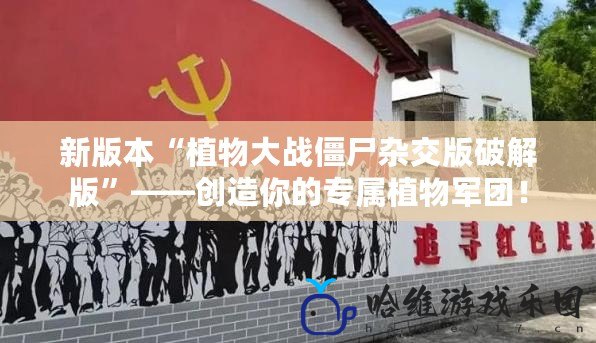 新版本“植物大戰僵尸雜交版破解版”——創造你的專屬植物軍團！