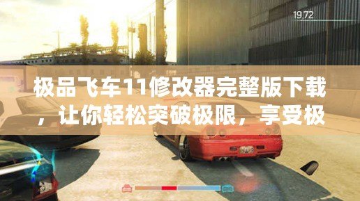 極品飛車11修改器完整版下載，讓你輕松突破極限，享受極速快感！