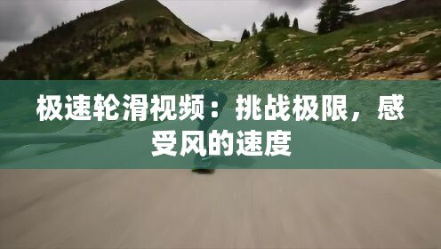 極速輪滑視頻：挑戰極限，感受風的速度