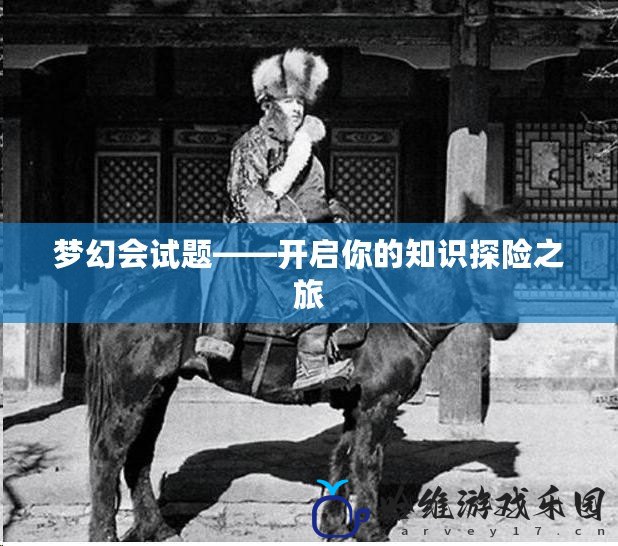 夢幻會試題——開啟你的知識探險之旅