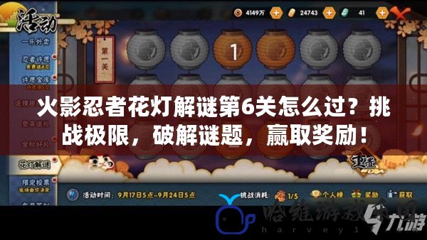 火影忍者花燈解謎第6關(guān)怎么過？挑戰(zhàn)極限，破解謎題，贏取獎(jiǎng)勵(lì)！
