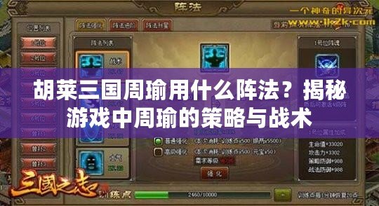 胡萊三國(guó)周瑜用什么陣法？揭秘游戲中周瑜的策略與戰(zhàn)術(shù)
