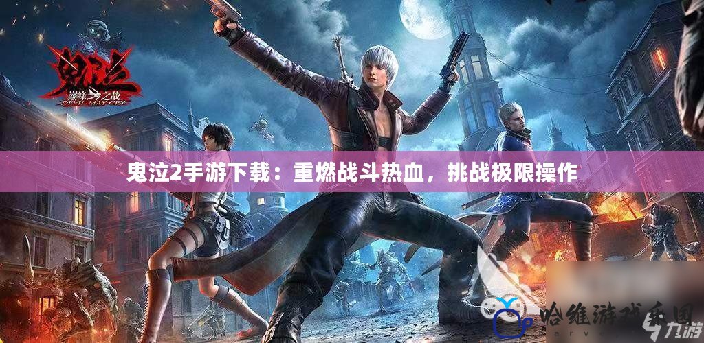 鬼泣2手游下載：重燃戰(zhàn)斗熱血，挑戰(zhàn)極限操作