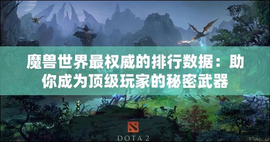 魔獸世界最權(quán)威的排行數(shù)據(jù)：助你成為頂級玩家的秘密武器