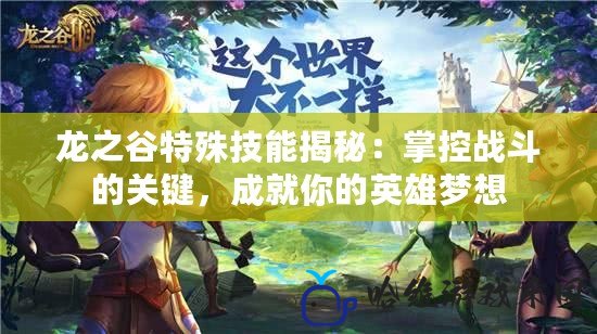 龍之谷特殊技能揭秘：掌控戰(zhàn)斗的關(guān)鍵，成就你的英雄夢想