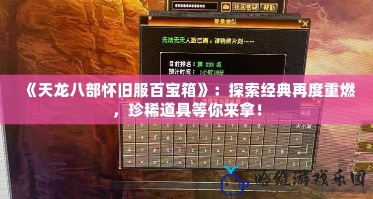 《天龍八部懷舊服百寶箱》：探索經(jīng)典再度重燃，珍稀道具等你來拿！