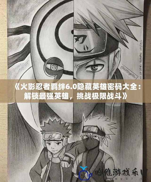 《火影忍者羈絆6.0隱藏英雄密碼大全：解鎖最強英雄，挑戰極限戰斗》