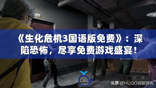 《生化危機3國語版免費》：深陷恐怖，盡享免費游戲盛宴！
