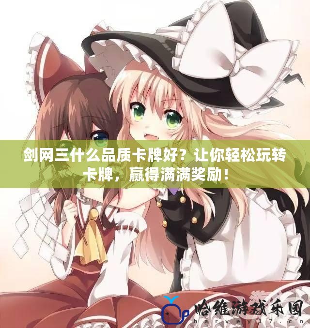 劍網(wǎng)三什么品質(zhì)卡牌好？讓你輕松玩轉(zhuǎn)卡牌，贏得滿滿獎(jiǎng)勵(lì)！