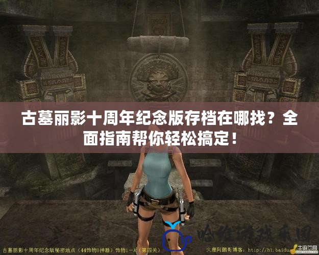 古墓麗影十周年紀念版存檔在哪找？全面指南幫你輕松搞定！