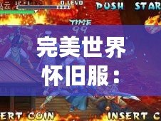 完美世界懷舊服：回歸經(jīng)典，再度點(diǎn)燃青春記憶