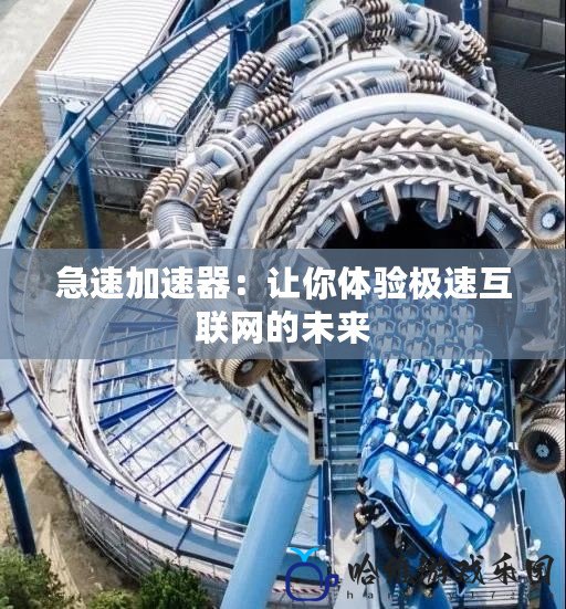 急速加速器：讓你體驗極速互聯網的未來