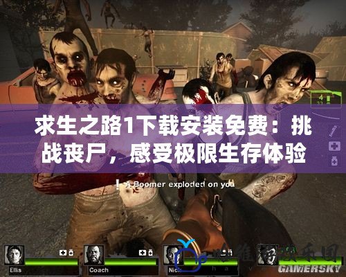 求生之路1下載安裝免費：挑戰(zhàn)喪尸，感受極限生存體驗