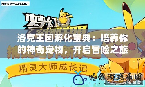 洛克王國孵化寶典：培養(yǎng)你的神奇寵物，開啟冒險之旅！