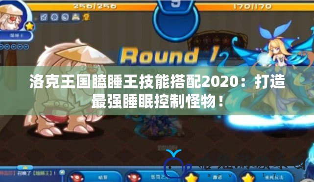 洛克王國瞌睡王技能搭配2020：打造最強睡眠控制怪物！